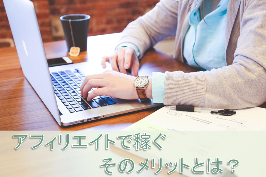 アフィリエイトで稼ぐメリットとは